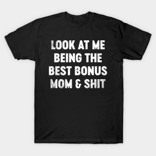 Look At Me Being The Best Bonus Mom And Shit Funny Mother's Day T-Shirt